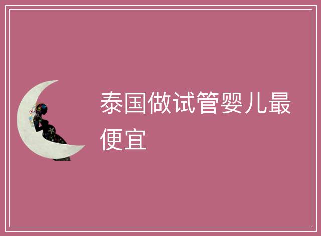泰國做試管嬰兒最便宜