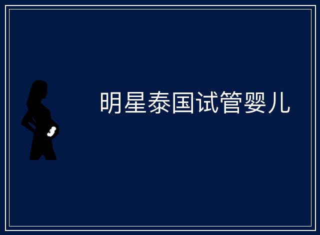 明星泰國(guó)試管嬰兒