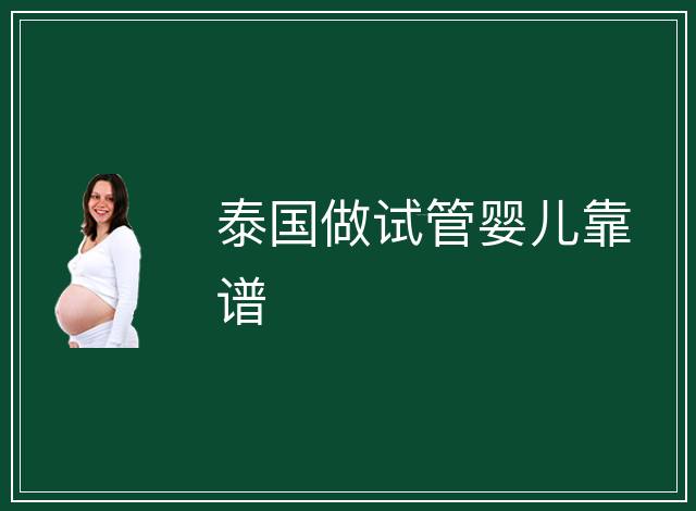 泰國(guó)做試管嬰兒靠譜