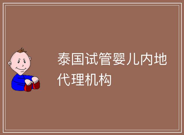 泰國試管嬰兒內地代理機構