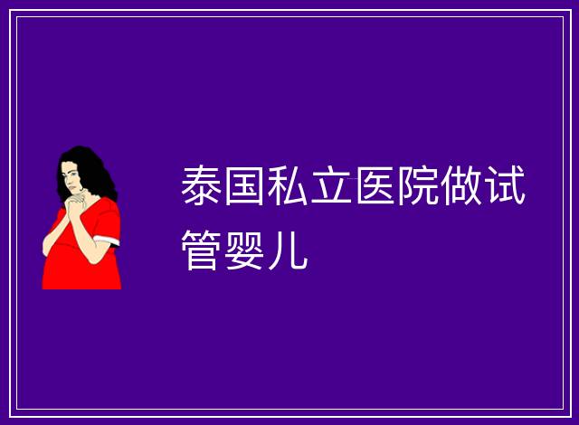 泰國私立醫院做試管嬰兒