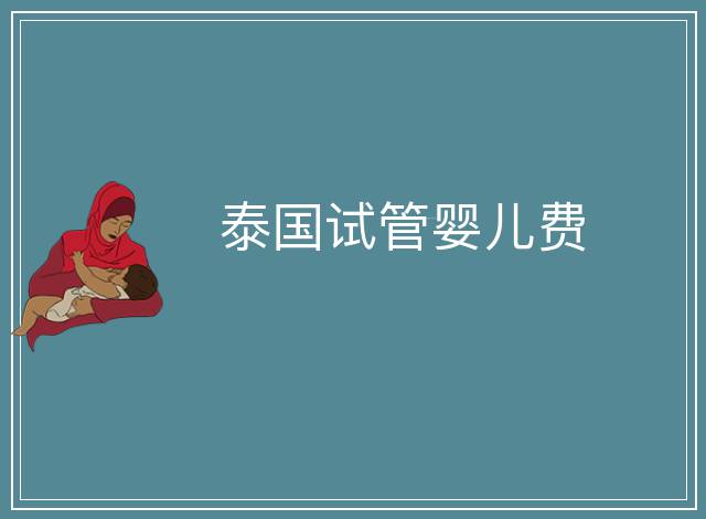 泰國試管嬰兒費(fèi)