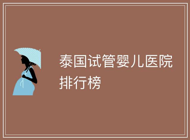 泰國試管嬰兒醫(yī)院排行榜