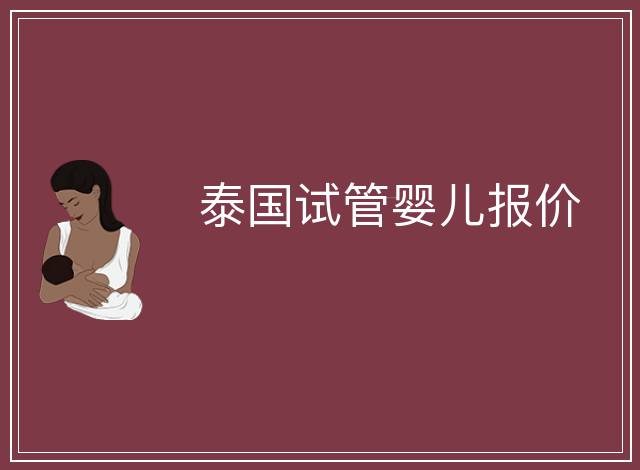 泰國(guó)試管嬰兒報(bào)價(jià)