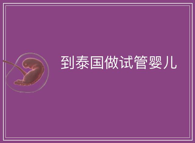 到泰國(guó)做試管嬰兒