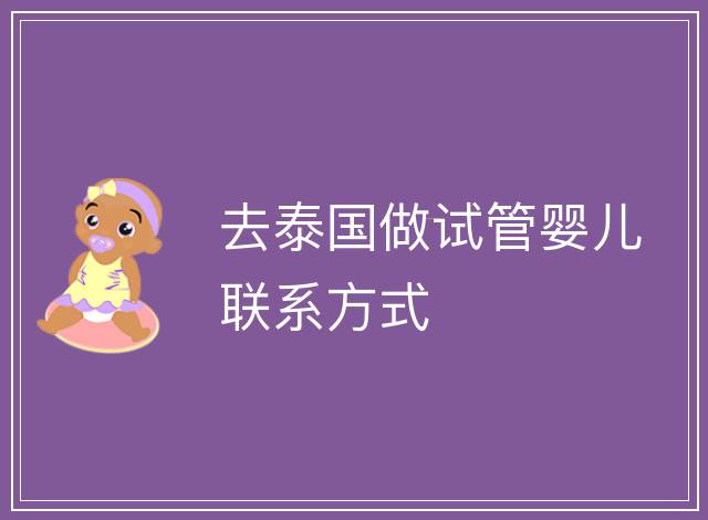 去泰國做試管嬰兒聯(lián)系方式