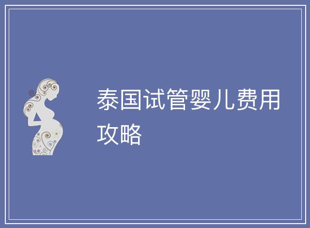 泰國試管嬰兒費用攻略