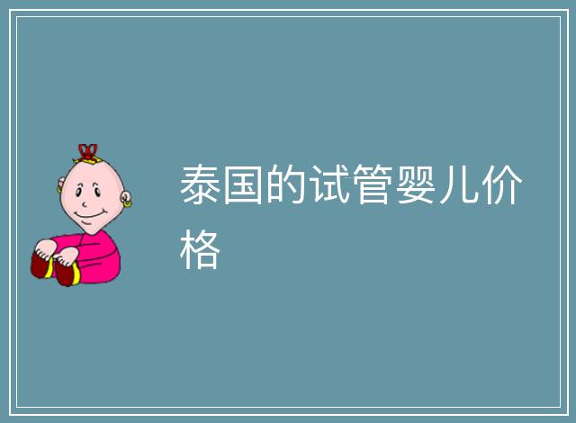 泰國(guó)的試管嬰兒價(jià)格
