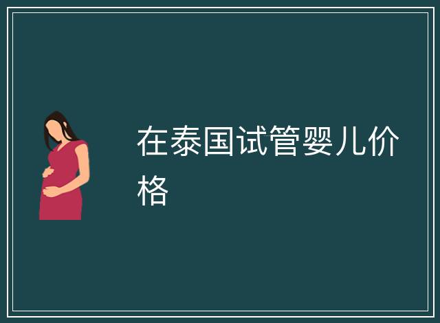 在泰國試管嬰兒價格