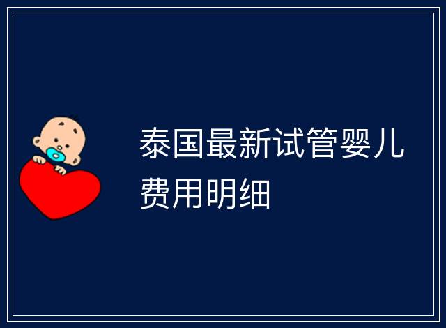 泰國最新試管嬰兒費用明細