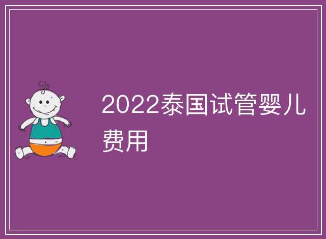 2022泰國試管嬰兒費用