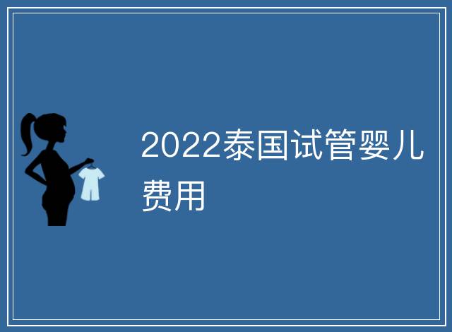 2022泰國試管嬰兒費用