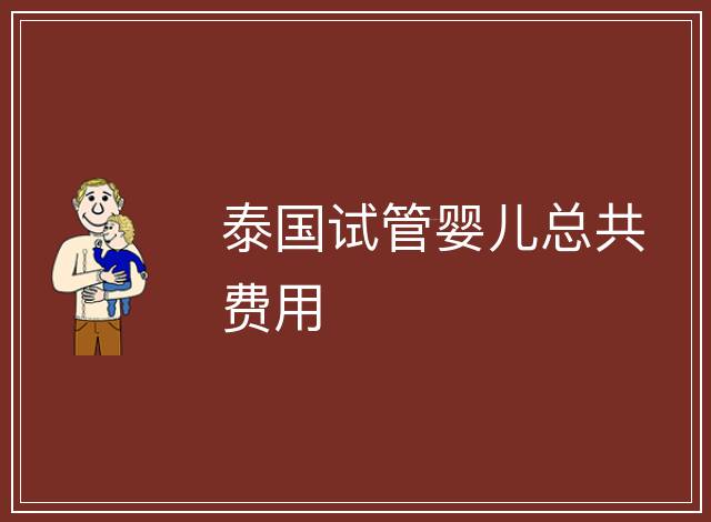 泰國試管嬰兒總共費用