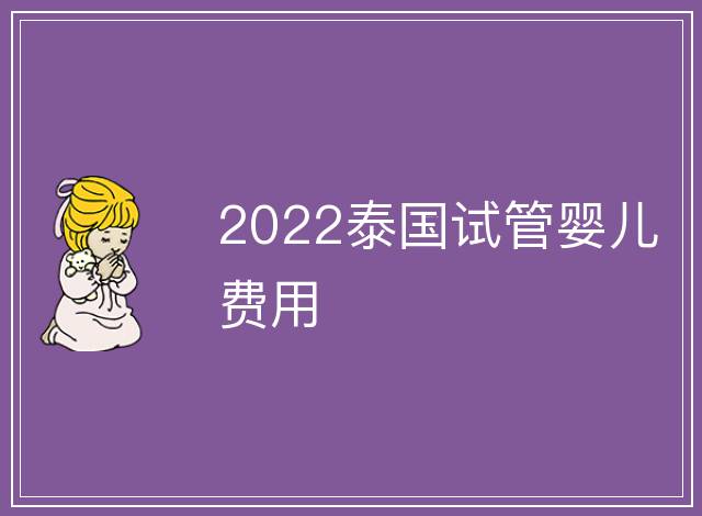 2022泰國試管嬰兒費用