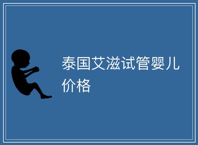 泰國(guó)艾滋試管嬰兒價(jià)格