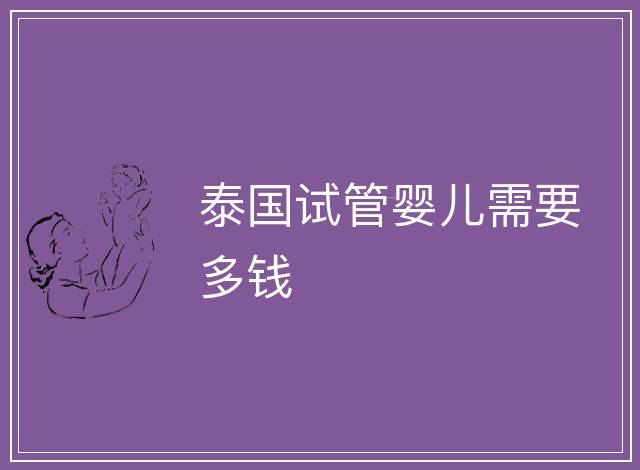 泰國試管嬰兒需要多錢