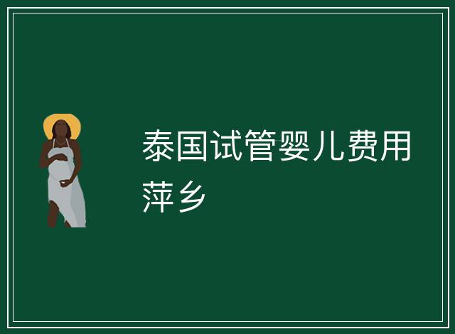 泰國試管嬰兒費用萍鄉