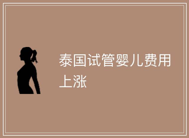 泰國試管嬰兒費用上漲