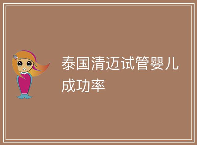 泰國清邁試管嬰兒成功率