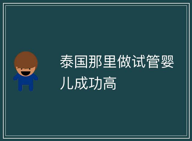 泰國那里做試管嬰兒成功高