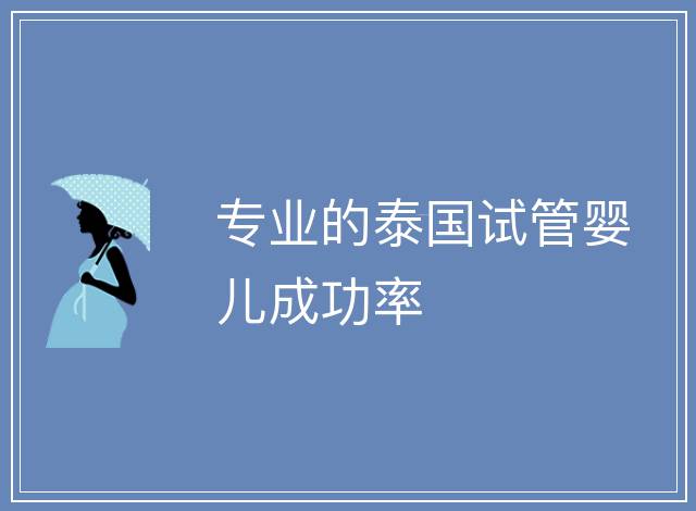 專業的泰國試管嬰兒成功率