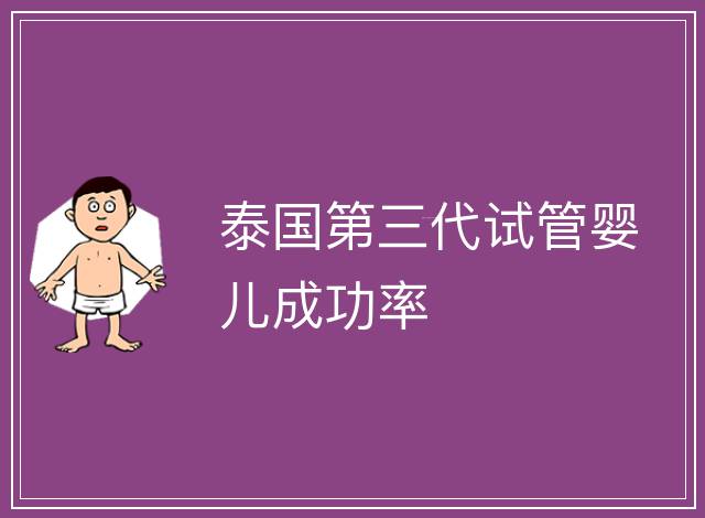 泰國第三代試管嬰兒成功率
