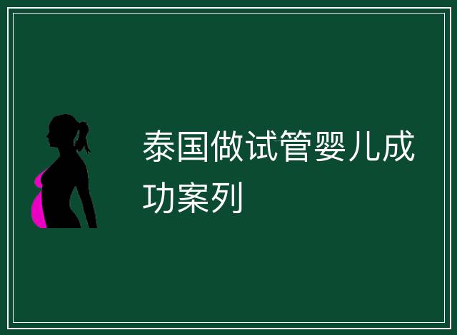 泰國(guó)做試管嬰兒成功案列