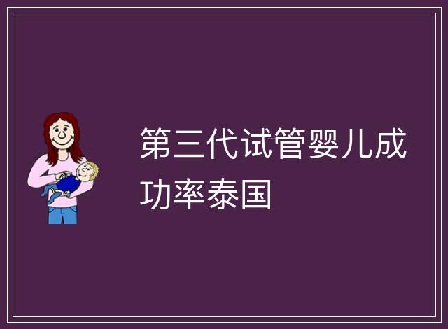 第三代試管嬰兒成功率泰國