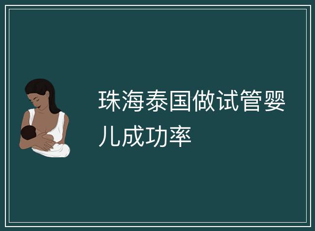 珠海泰國做試管嬰兒成功率