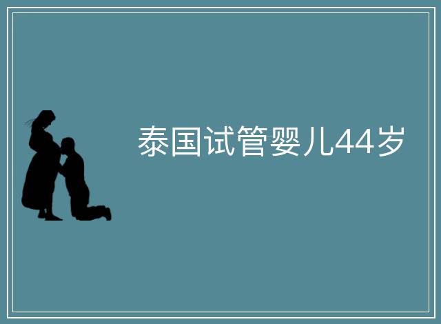 泰國試管嬰兒44歲