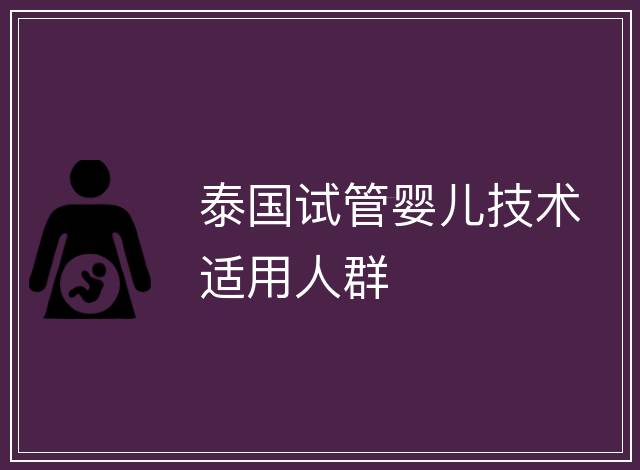 泰國試管嬰兒技術(shù)適用人群