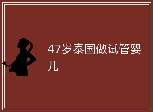 47歲泰國做試管嬰兒