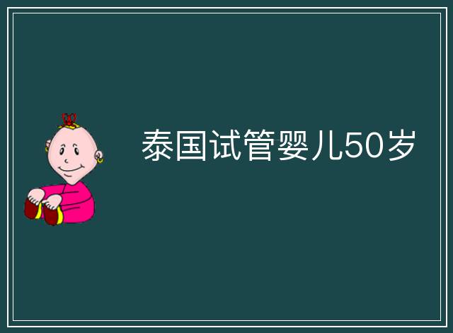 泰國試管嬰兒50歲